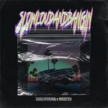 Carlifornia x morten - SLOWLOUDANDBANGIN